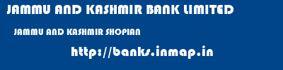 JAMMU AND KASHMIR BANK LIMITED  JAMMU AND KASHMIR SHOPIAN    banks information 